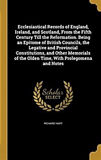 Ecclesiastical Records of England, Ireland, and Scotland, from the Fifth Century Till the Reformation. Being an Epitome of British Councils, the Legat (Hardcover)