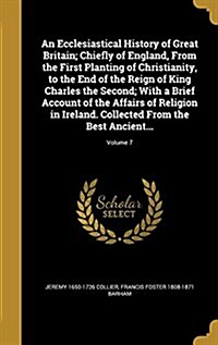 An Ecclesiastical History of Great Britain; Chiefly of England, from the First Planting of Christianity, to the End of the Reign of King Charles the S (Hardcover)