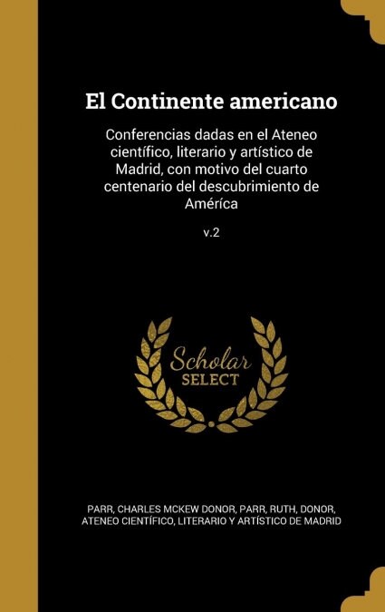 El Continente americano: Conferencias dadas en el Ateneo cient?ico, literario y art?tico de Madrid, con motivo del cuarto centenario del desc (Hardcover)