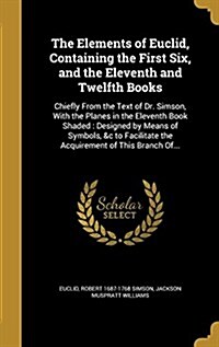 The Elements of Euclid, Containing the First Six, and the Eleventh and Twelfth Books: Chiefly from the Text of Dr. Simson, with the Planes in the Elev (Hardcover)