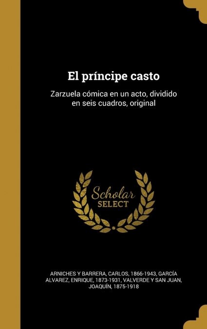 El pr?cipe casto: Zarzuela c?ica en un acto, dividido en seis cuadros, original (Hardcover)