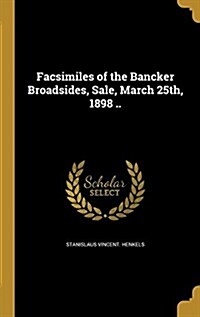 Facsimiles of the Bancker Broadsides, Sale, March 25th, 1898 .. (Hardcover)