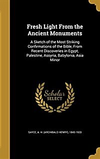 Fresh Light from the Ancient Monuments: A Sketch of the Most Striking Confirmations of the Bible, from Recent Discoveries in Egypt, Palestine, Assyria (Hardcover)