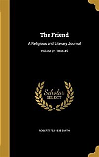 The Friend: A Religious and Literary Journal; Volume Yr. 1844-45 (Hardcover)