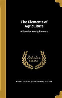 The Elements of Agriculture: A Book for Young Farmers (Hardcover)