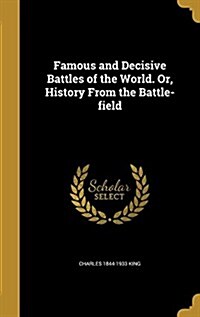 Famous and Decisive Battles of the World. Or, History from the Battle-Field (Hardcover)