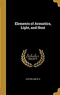 Elements of Acoustics, Light, and Heat (Hardcover)