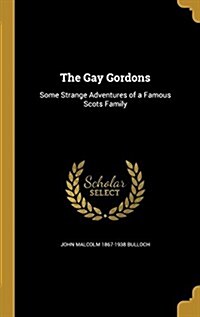 The Gay Gordons: Some Strange Adventures of a Famous Scots Family (Hardcover)