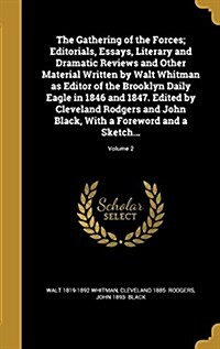 The Gathering of the Forces; Editorials, Essays, Literary and Dramatic Reviews and Other Material Written by Walt Whitman as Editor of the Brooklyn Da (Hardcover)