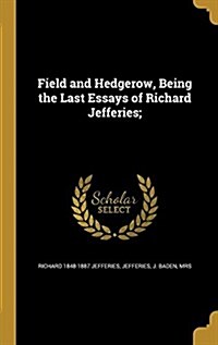 Field and Hedgerow, Being the Last Essays of Richard Jefferies; (Hardcover)