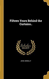 Fifteen Years Behind the Curtains.. (Hardcover)