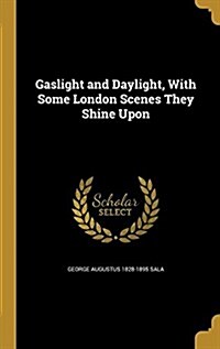 Gaslight and Daylight, with Some London Scenes They Shine Upon (Hardcover)