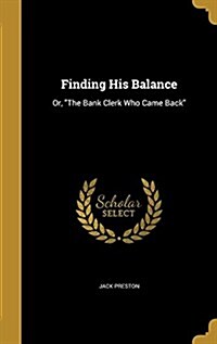 Finding His Balance: Or, the Bank Clerk Who Came Back (Hardcover)