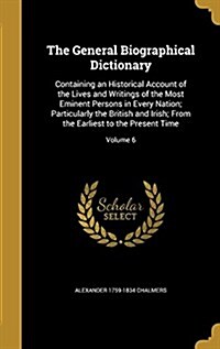 The General Biographical Dictionary: Containing an Historical Account of the Lives and Writings of the Most Eminent Persons in Every Nation; Particula (Hardcover)