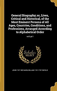 General Biography; Or, Lives, Critical and Historical, of the Most Eminent Persons of All Ages, Countries, Conditions, and Professions, Arranged Accor (Hardcover)