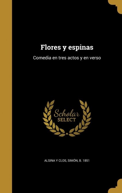 Flores y Espinas: Comedia En Tres Actos y En Verso (Hardcover)