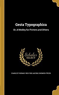 Gesta Typographica: Or, a Medley for Printers and Others (Hardcover)