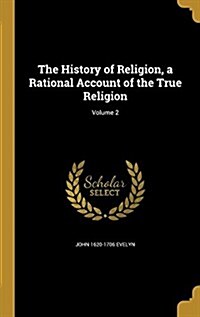 The History of Religion, a Rational Account of the True Religion; Volume 2 (Hardcover)