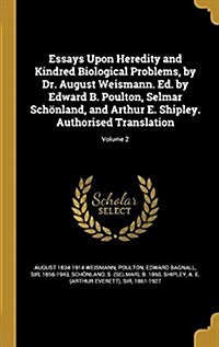 Essays Upon Heredity and Kindred Biological Problems, by Dr. August Weismann. Ed. by Edward B. Poulton, Selmar Schonland, and Arthur E. Shipley. Autho (Hardcover)