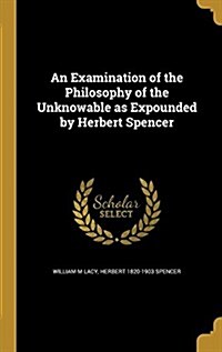 An Examination of the Philosophy of the Unknowable as Expounded by Herbert Spencer (Hardcover)