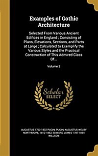 Examples of Gothic Architecture: Selected from Various Ancient Edifices in England; Consisting of Plans, Elevations, Sections, and Parts at Large; Cal (Hardcover)