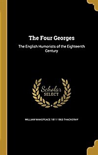 The Four Georges: The English Humorists of the Eighteenth Century (Hardcover)