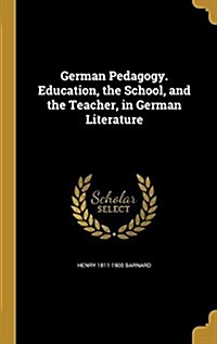 German Pedagogy. Education, the School, and the Teacher, in German Literature (Hardcover)