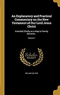 An Explanatory and Practical Commentary on the New Testament of Our Lord Jesus Christ: Intended Chiefly as a Help to Family Devotion..; Volume 1 (Hardcover)