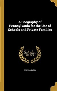 A Geography of Pennsylvania for the Use of Schools and Private Families (Hardcover)