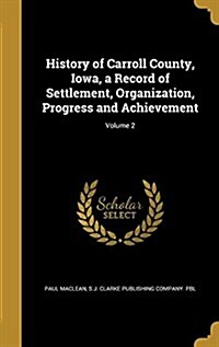 History of Carroll County, Iowa, a Record of Settlement, Organization, Progress and Achievement; Volume 2 (Hardcover)