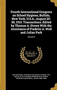 Fourth International Congress on School Hygiene, Buffalo, New York, U.S.A., August 25-30, 1913. Transactions. Edited by Thomas A. Storey with the Assi (Hardcover)