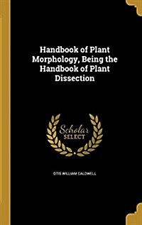 Handbook of Plant Morphology, Being the Handbook of Plant Dissection (Hardcover)