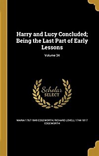 Harry and Lucy Concluded; Being the Last Part of Early Lessons; Volume 34 (Hardcover)