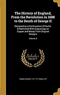 The History of England, from the Revolution in 1688 to the Death of George II: Designed as a Continuation of Hume. Embellished with Engravings on Copp (Hardcover)