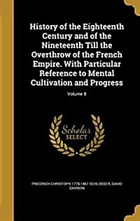 History of the Eighteenth Century and of the Nineteenth Till the Overthrow of the French Empire. with Particular Reference to Mental Cultivation and P (Hardcover)