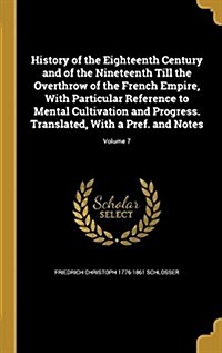 History of the Eighteenth Century and of the Nineteenth Till the Overthrow of the French Empire, with Particular Reference to Mental Cultivation and P (Hardcover)