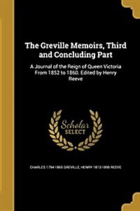 The Greville Memoirs, Third and Concluding Part: A Journal of the Reign of Queen Victoria from 1852 to 1860. Edited by Henry Reeve (Paperback)