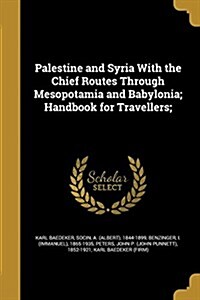 Palestine and Syria with the Chief Routes Through Mesopotamia and Babylonia; Handbook for Travellers; (Paperback)