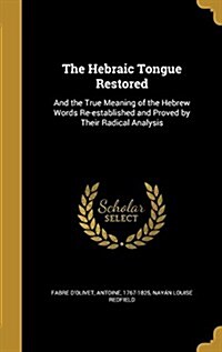 The Hebraic Tongue Restored: And the True Meaning of the Hebrew Words Re-Established and Proved by Their Radical Analysis (Hardcover)