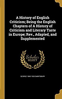 A History of English Criticism; Being the English Chapters of a History of Criticism and Literary Taste in Europe; REV., Adapted, and Supplemented (Hardcover)