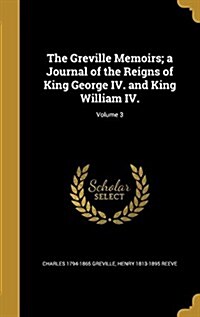 The Greville Memoirs; A Journal of the Reigns of King George IV. and King William IV.; Volume 3 (Hardcover)