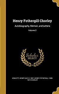 Henry Fothergill Chorley: Autobiography, Memoir, and Letters; Volume 2 (Hardcover)