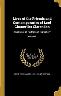 Lives of the Friends and Contemporaries of Lord Chancellor Clarendon: Illustrative of Portraits in His Gallery; Volume 1 (Hardcover)