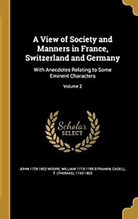 A View of Society and Manners in France, Switzerland and Germany: With Anecdotes Relating to Some Eminent Characters; Volume 2 (Hardcover)