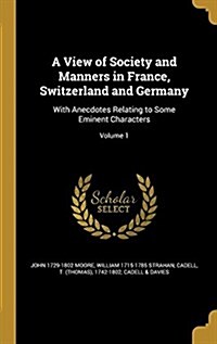 A View of Society and Manners in France, Switzerland and Germany: With Anecdotes Relating to Some Eminent Characters; Volume 1 (Hardcover)