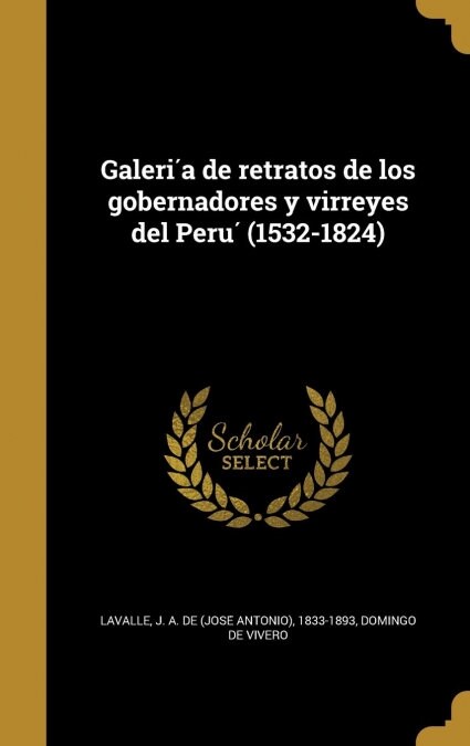 Galería de retratos de los gobernadores y virreyes del Perú (1532-1824) (Hardcover)