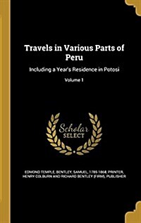 Travels in Various Parts of Peru: Including a Years Residence in Potosi; Volume 1 (Hardcover)