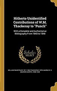 Hitherto Unidentified Contributions of W.M. Thackeray to Punch: With a Complete and Authoritative Bibliography from 1843 to 1848 (Hardcover)