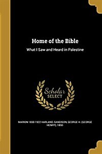 Home of the Bible: What I Saw and Heard in Palestine (Paperback)