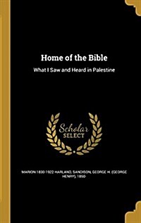 Home of the Bible: What I Saw and Heard in Palestine (Hardcover)
